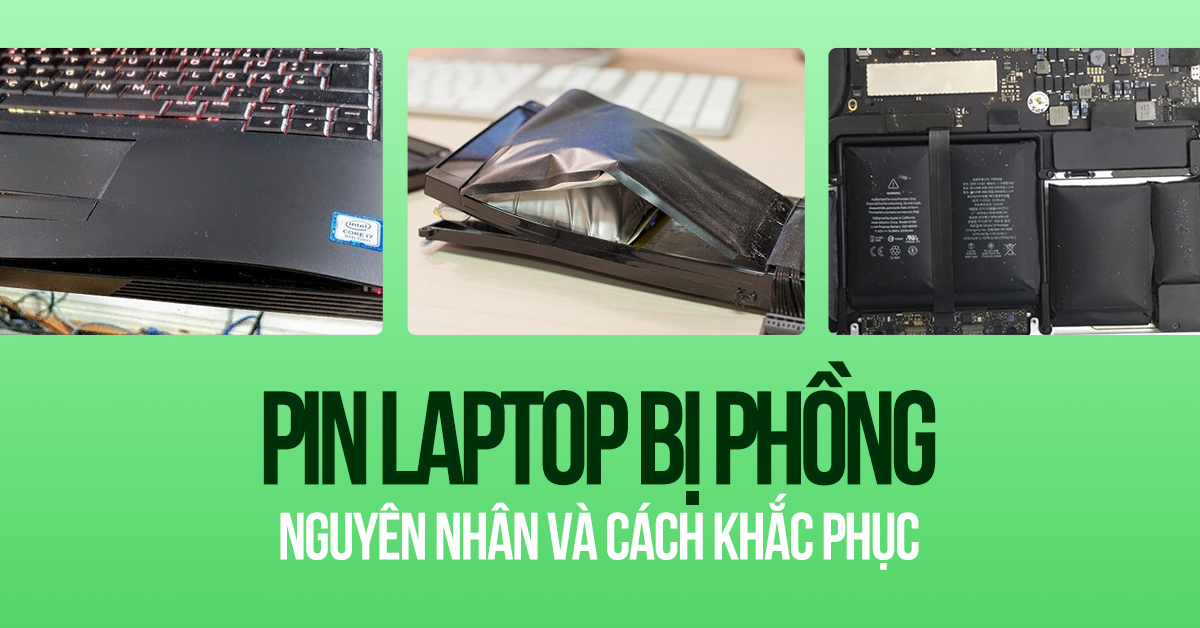 Pin laptop bị phồng: Nguyên nhân và cách khắc phục hiệu quả